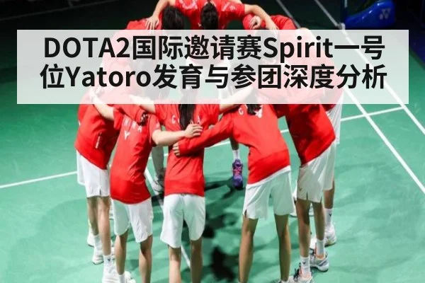 DOTA2国际邀请赛Spirit一号位Yatoro发育与参团深度分析